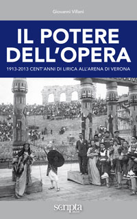 Il potere dell’opera. 1913-2013: cent’anni di lirica all’Arena di Verona